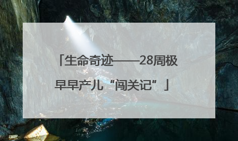 生命奇迹——28周极早早产儿“闯关记”